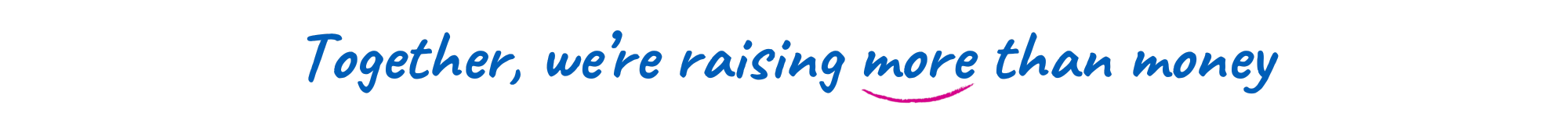 Together, we're raising more than money